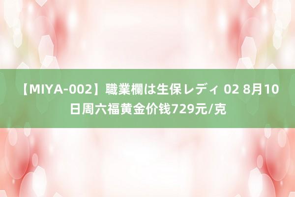 【MIYA-002】職業欄は生保レディ 02 8月10日周六福黄金价钱729元/克