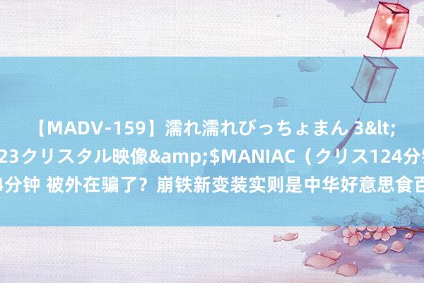 【MADV-159】濡れ濡れびっちょまん 3</a>2010-07-23クリスタル映像&$MANIAC（クリス124分钟 被外在骗了？崩铁新变装实则是中华好意思食百科，同期也曾位至友哥哥